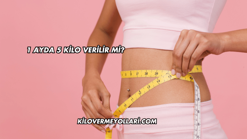 1 Ayda 5 Kilo Verilir mi?