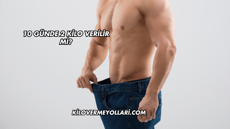10 Günde 2 Kilo Verilir mi