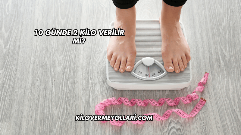 10 Günde 2 Kilo Verilir mi
