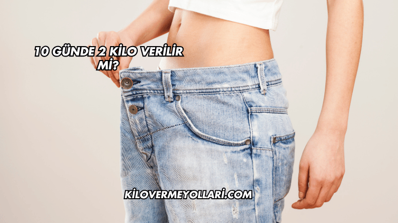10 Günde 2 Kilo Verilir mi