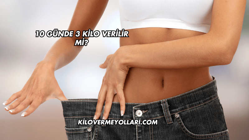 10 Günde 3 Kilo Verilir mi?