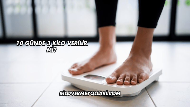 10 Günde 3 Kilo Verilir mi?