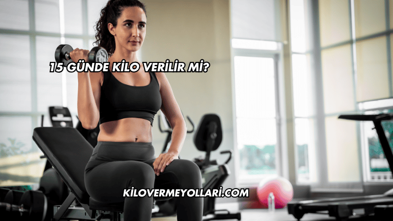 15 Günde Kilo Verilir mi?