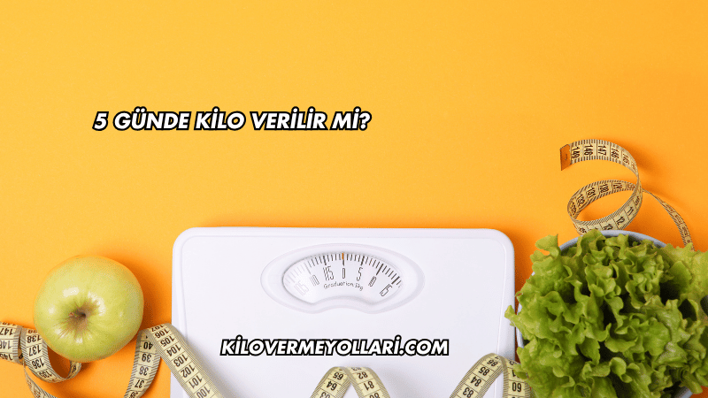 5 Günde Kilo Verilir mi?