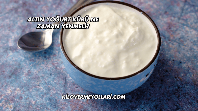 Altın Yoğurt Kürü Ne Zaman Yenmeli?