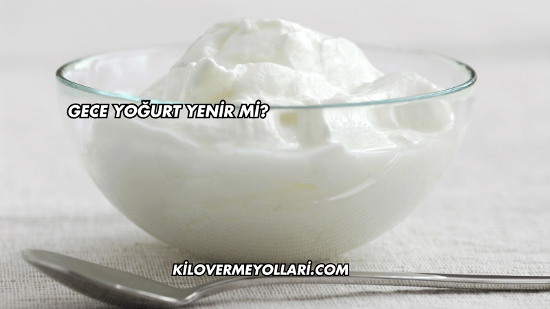 Gece Yoğurt Yenir mi?