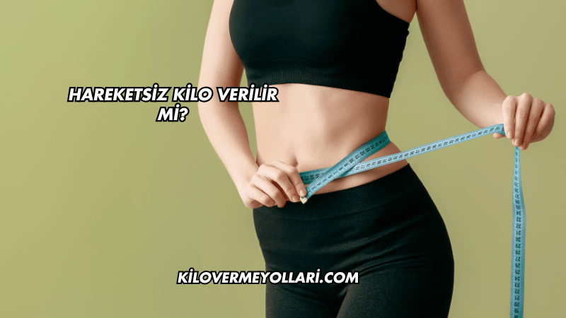 Hareketsiz Kilo Verilir mi?
