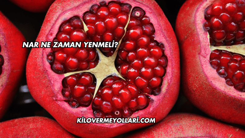 Nar Ne Zaman Yenmeli?