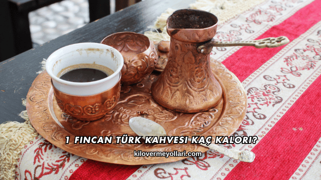 1 Fincan Türk Kahvesi Kaç Kalori?