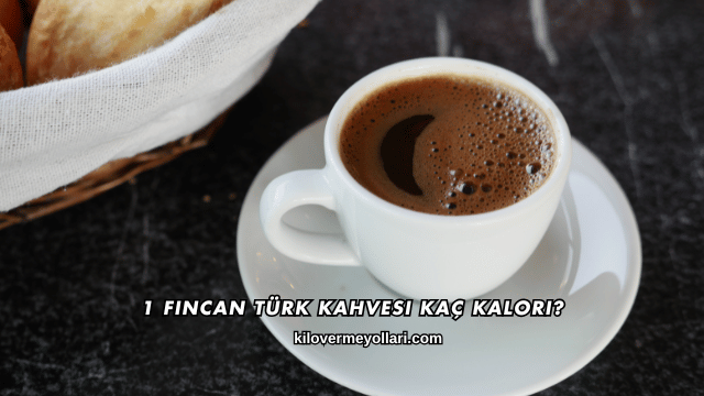 1 Fincan Türk Kahvesi Kaç Kalori?