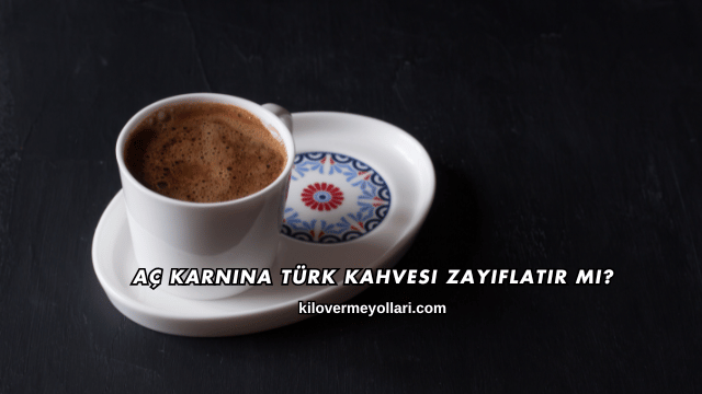Aç Karnına Türk Kahvesi Zayıflatır mı?