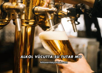 Alkol Vücutta Su Tutar mı?