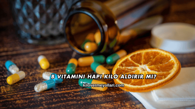 B Vitamini Hapı Kilo Aldırır mı?