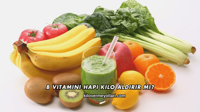 B Vitamini Hapı Kilo Aldırır mı?