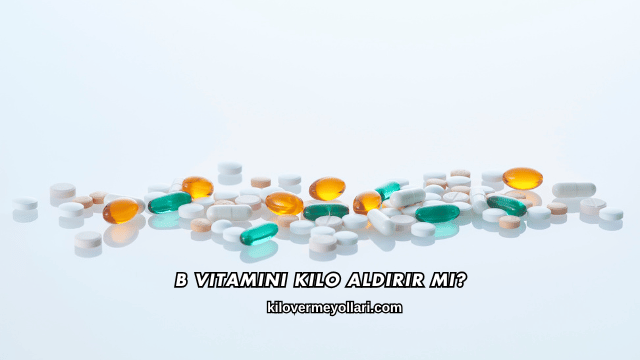 B Vitamini Kilo Aldırır mı?