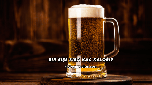 Bir Şişe Bira Kaç Kalori?