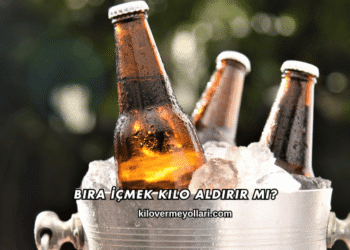 Bira İçmek Kilo Aldırır mı?