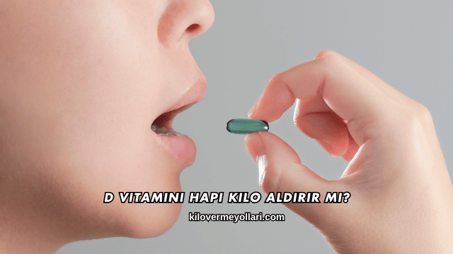 D Vitamini Hapı Kilo Aldırır mı?