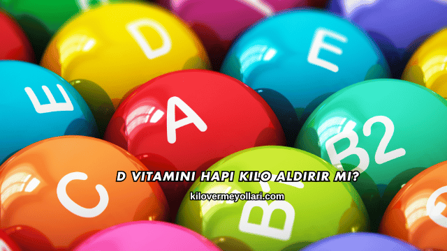 D Vitamini Hapı Kilo Aldırır mı?