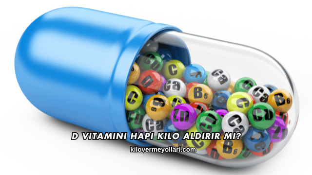 D Vitamini Hapı Kilo Aldırır mı?