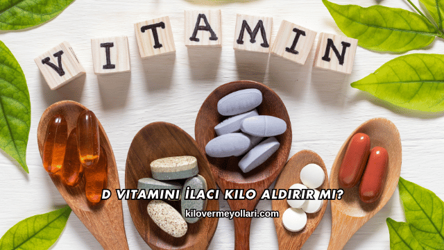 D Vitamini İlacı Kilo Aldırır mı?