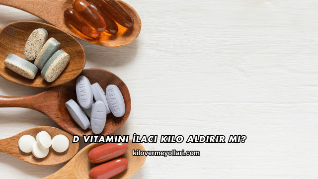 D Vitamini İlacı Kilo Aldırır mı?