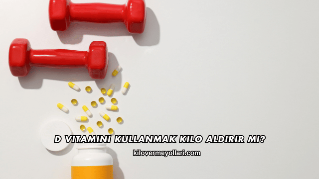 D Vitamini Kullanmak Kilo Aldırır mı?