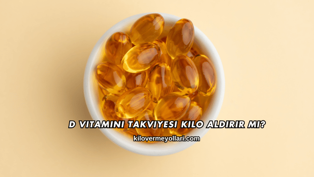 D Vitamini Takviyesi Kilo Aldırır mı?