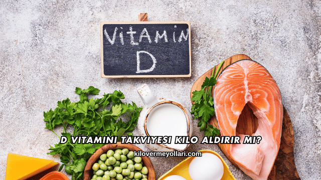 D Vitamini Takviyesi Kilo Aldırır mı?