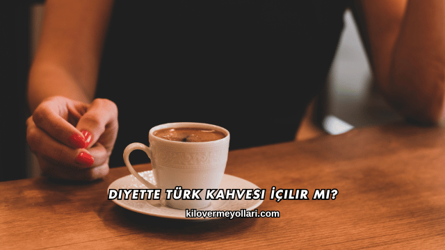 Diyette Türk Kahvesi İçilir mi?