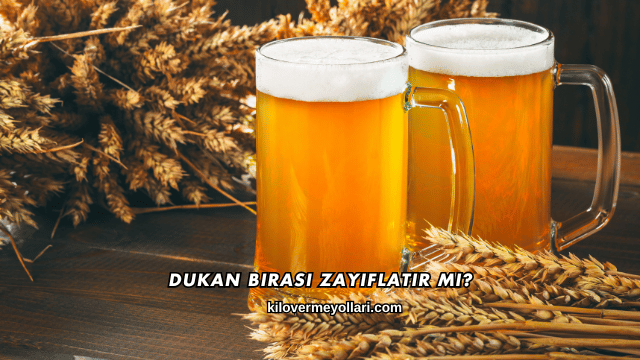 Dukan Birası Zayıflatır mı?