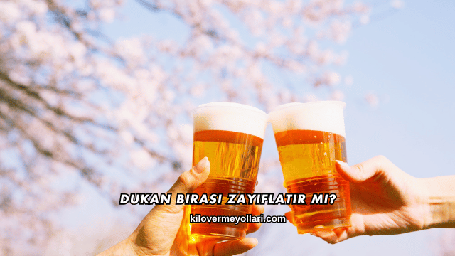 Dukan Birası Zayıflatır mı?