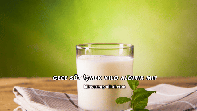Gece Süt İçmek Kilo Aldırır mı?