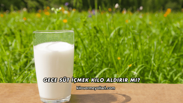 Gece Süt İçmek Kilo Aldırır mı?