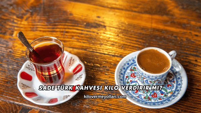 Sade Türk Kahvesi Kilo Verdirir mi?