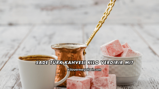 Sade Türk Kahvesi Kilo Verdirir mi?