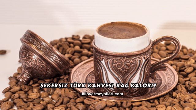 Şekersiz Türk Kahvesi Kaç Kalori?