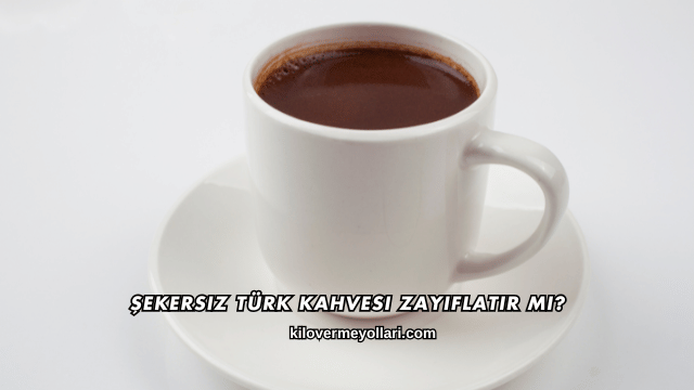 Şekersiz Türk Kahvesi Zayıflatır mı?
