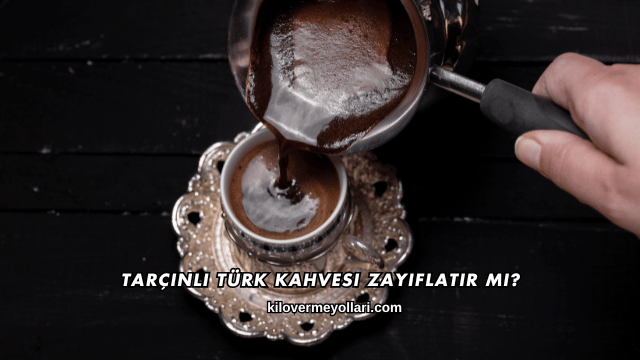 Tarçınlı Türk Kahvesi Zayıflatır mı?