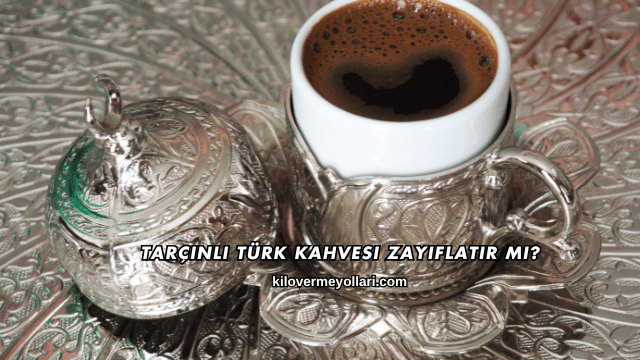 Tarçınlı Türk Kahvesi Zayıflatır mı?