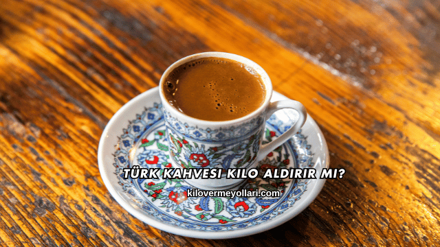 Türk Kahvesi Kilo Aldırır mı?