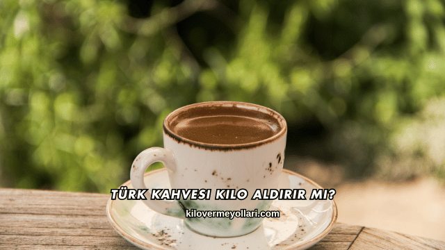 Türk Kahvesi Kilo Aldırır mı?
