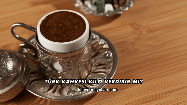Türk Kahvesi Kilo Verdirir mi?
