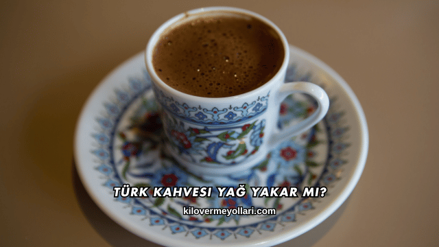 Türk Kahvesi Yağ Yakar mı?