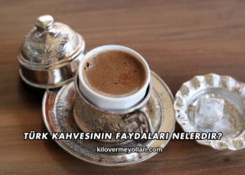 Türk Kahvesinin Faydaları Nelerdir?