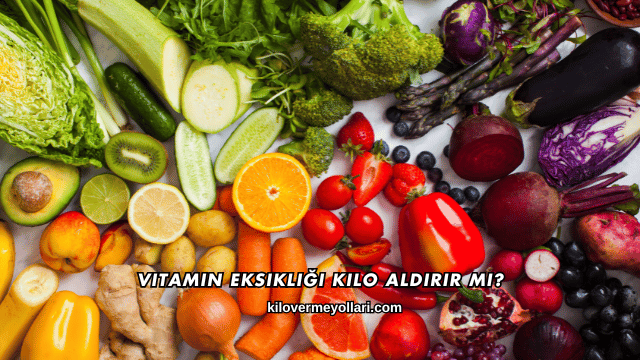 Vitamin Eksikliği Kilo Aldırır mı?