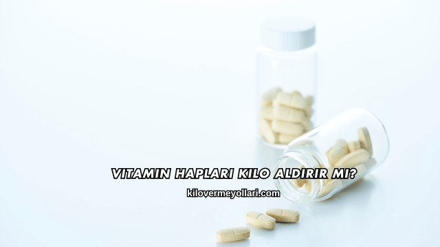 Vitamin Hapları Kilo Aldırır mı?