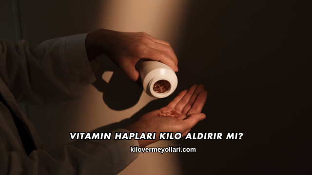 Vitamin Hapları Kilo Aldırır mı?