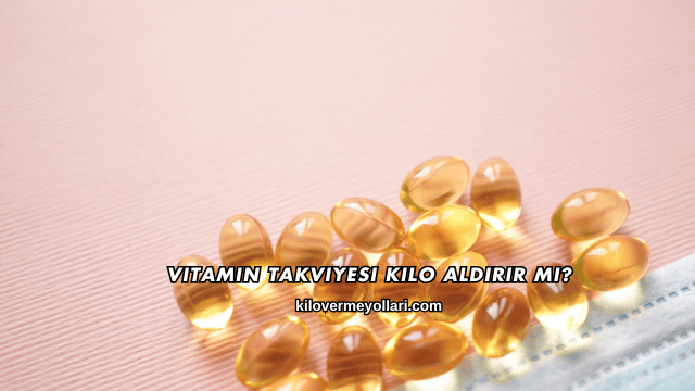 Vitamin Takviyesi Kilo Aldırır mı?