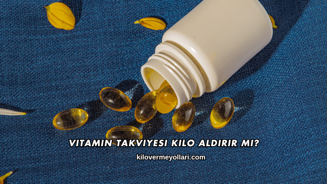 Vitamin Takviyesi Kilo Aldırır mı?